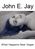 What Happens Near Vegas by John E. Jay