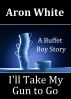 I'll Take My Gun to Go: Buffet Boy Story #1 by Aron White
