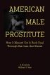 American Male Prostitute - How I (Almost) Got A Book Deal Through Sex, Lies, And Deceit by Wilfried F. Voss