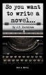 So you want to write a novel by J.P. Kurzitza
