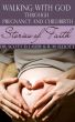Walking with God Through Pregnancy and Childbirth: Stories of Faith by Scott Lauer