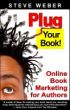 Plug Your Book! Online Book Marketing for Authors, Book Publicity through Social Networking by Steve Weber