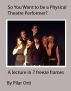 So you Want to Be a Physical Theatre Performer? A lecture in 7 freeze frames. by Pilar Orti