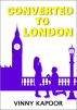 Converted to London (A Short Story) by Vinny Kapoor