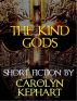 The Kind Gods by Carolyn Kephart