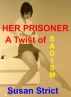 Her Prisoner - A Twist of Sadism by Susan Strict