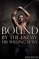 Cover for 'Bound by the Enemy: His Willing Slave (Reluctant Gay BDSM Erotica)'