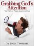Grabbing God's Attention - The Art of Praying Like a Pro by Dr. Linda Travelute
