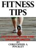 Fitness Tips: How to easily master your own Fitness LifeStyle by Christopher Pinckley