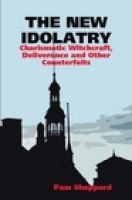 Cover for 'The New Idolatry: Charismatic Witchcraft, Deliverance and Other Counterfeits'
