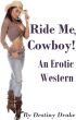 Ride Me, Cowboy! (An Erotic Western) *Adult Content* by Destiny Drake 