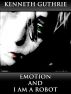 Emotion and I Am A Robot (Combined Story Pack) by Kenneth Guthrie