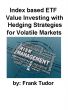 Index based ETF Value Investment with Hedging Strategies for Volatile Markets by Frank Tudor
