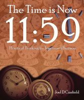 Cover for 'The Time is Now 11:59 -- Heretical Thinking for Tomorrow's Business'