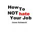 How To Not Hate Your Job by Jason Schmock
