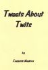 Tweets About Twits by Frederick Meekins
