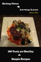 Cover for 'Eating Clean 4 Living Lean : 100 Tasty yet Healthy & Simple Recipes'