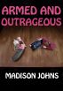 Armed and Outrageous by Madison  Johns