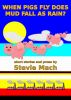 When Pigs Fly Does Mud Fall As Rain by Stevie Mach