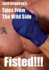 Tales From The Wild Side - Fisted!!! by Jack Brighton