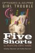 GIRL TROUBLE: Five Shorts by Francine Saint Marie