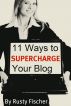 11 Ways to SUPERCHARGE Your Blog by Rusty Fischer by Rusty Fischer