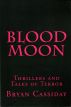 Blood Moon:  Thrillers and Tales of Terror by Bryan Cassiday