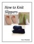How to Knit Slippers by Janis Websdale