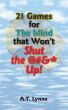 21 Games for the Mind That Wonâ€™t Shut the $%&* Up! by A.T. Lynne