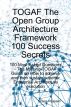 TOGAF The Open Group Architecture Framework 100 Success Secrets: 100 Most Asked Questions - The Missing TOGAF Guide on How to Achieve and Sustain Superior Enterprise Architecture Execution by  