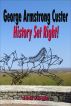 George Armstrong Custer, History Set Right. by J savage