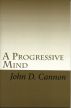 A Progressive Mind: Personal Reflections On Reality by John Cannon