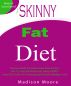 The Skinny Fat Diet by Madison Moore