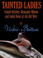 Cover for 'Tainted Ladies: Female Outlaws, Renegade Women and Soiled Doves of the Old West'