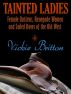 Tainted Ladies: Female Outlaws, Renegade Women and Soiled Doves of the Old West by Vickie Britton