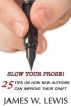 Slow Your Prose: 25 Tips on How New Authors Can Improve Their Craft by James Lewis