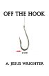 Off the Hook by A. Jesus Wrighter