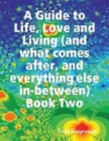 Cover for 'A Guide to Life, Love and Living (and what comes after, and everything else in-between) Book Two'