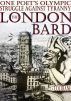 The London Bard. One Poet's Olympic Struggle Against Tyranny (Part One) by L.A. Coltrane