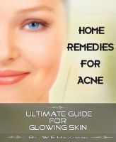 Cover for 'Home Remedies For Acne - Ultimate Guide For Glowing Skin'