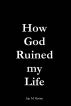 How God Ruined My Life by Jay M Horne
