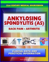 Cover for '21st Century Ankylosing Spondylitis (AS) Sourcebook: Clinical Data for Patients, Families, and Physicians - Seronegative Spondyloarthropathy, Arthritis, Back Pain, Sacroiliitis, Related Conditions'