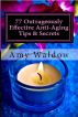 77 Outrageously Effective Anti Aging Tips & Secrets + FREE Bonus - 30 Outrageously Awesome Natural Beauty Tips by Amy Waldow