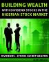 Building Wealth with Dividend Stocks in the Nigerian Stock Market (Dividends - Stocks Secret Weapon) by A Uwajeh