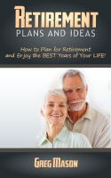 Cover for 'Retirement Plans and Ideas - How to Plan for Retirement and Enjoy the BEST Years of Your Life!'