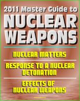 Cover for '2011 Master Guide to Nuclear Weapons: Nuclear Matters, Response to a Nuclear Detonation, Effects of Nuclear Weapons - Comprehensive Coverage of Atomic Weapons, Radioactivity, and Fallout'