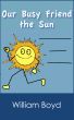 Our Busy Friend the Sun by William Boyd