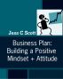 Business Plan: Building a Positive Mindset + Attitude by Jess C Scott