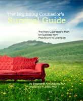 Cover for 'The Beginning Counselor's Survival Guide: The New Counselor's Guide to Success from Practicum to Licensure'