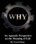 Why: An Agnostic Perspective on the Meaning of Life by Travis Haan